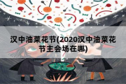 汉中油菜花节，2020汉中油菜花节主会场在哪