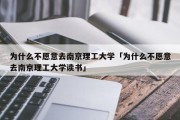 为什么不愿意去南京理工大学「为什么不愿意去南京理工大学读书」