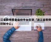 浙江省教师质量监控平台签到「浙江省教师质量控制中心」