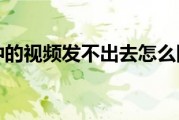 微信30分钟的视频发不出去怎么回事（微信3.0）