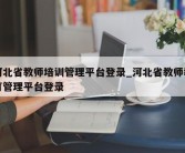 河北省教师培训管理平台登录_河北省教师教育管理平台登录