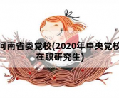 河南省委党校，2020年中央党校在职研究生