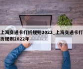 上海交通卡打折规则2022_上海交通卡打折规则2022年