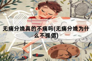 无痛分娩真的不痛吗，无痛分娩为什么不提倡