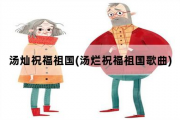 汤灿祝福祖国，汤烂祝福祖国歌曲