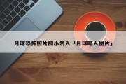 月球恐怖照片胆小勿入「月球吓人图片」