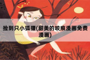 捡到只小狐狸(甜美的咬痕漫画免费漫画)