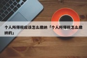 个人所得税应该怎么缴纳「个人所得税怎么缴纳的」