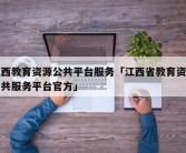 江西教育资源公共平台服务「江西省教育资源公共服务平台官方」