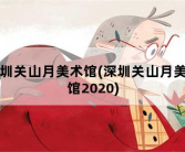 深圳关山月美术馆，深圳关山月美术馆2020