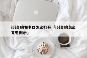 jbl音响充电口怎么打开「jbl音响怎么充电图示」