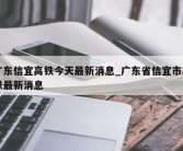 广东信宜高铁今天最新消息_广东省信宜市高铁最新消息