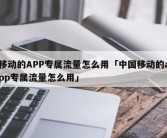 移动的APP专属流量怎么用「中国移动的app专属流量怎么用」