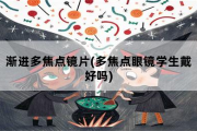 渐进多焦点镜片，多焦点眼镜学生戴好吗