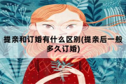 提亲和订婚有什么区别(提亲后一般多久订婚)