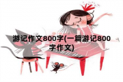 游记作文800字，一篇游记800字作文