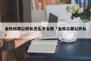 金税四期公转私怎么才合理「金税三期公转私」