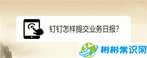 钉钉业务日报怎么提交 业务日报提交流程