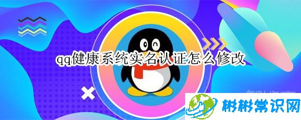 qq去哪修改健康系统实名认证