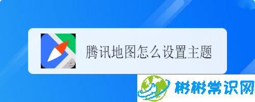 腾讯地图主题在哪设置_主题设置方法