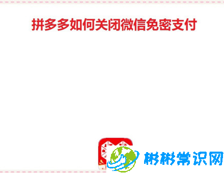 拼多多微信免密支付怎么关_微信免密支付关闭方法