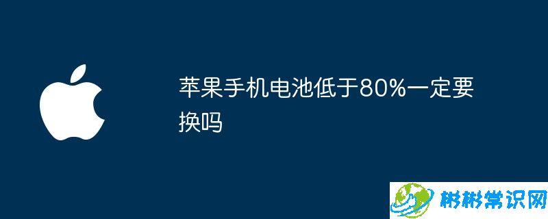 苹果手机电池低于80%一定要换吗