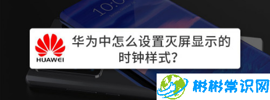 华为灭屏时钟样式怎么设置_灭屏时钟样式设置教学