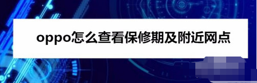 怎么查询oppo手机附近维修点_oppo怎么查保修剩余时间