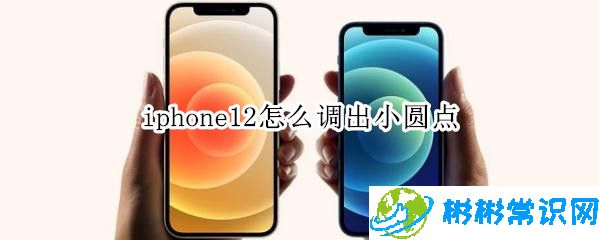 iphone12辅助触控怎么打开_小圆点怎么调出来