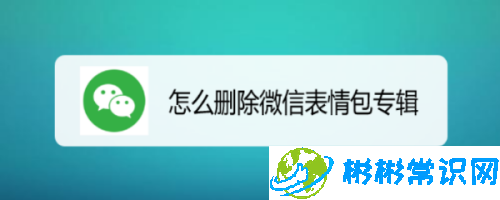 微信表情包专辑怎么删除_删除表情包步骤