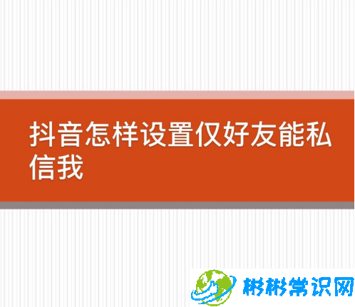 抖音怎么禁止陌生人私信我_禁止接收陌生人私信