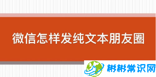 微信朋友圈纯文字怎么发_纯文字朋友圈发表步骤