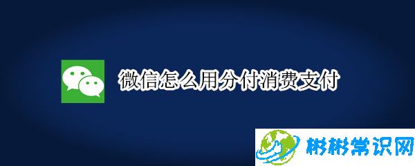 微信分付支付怎么使用_分付支付开启教程