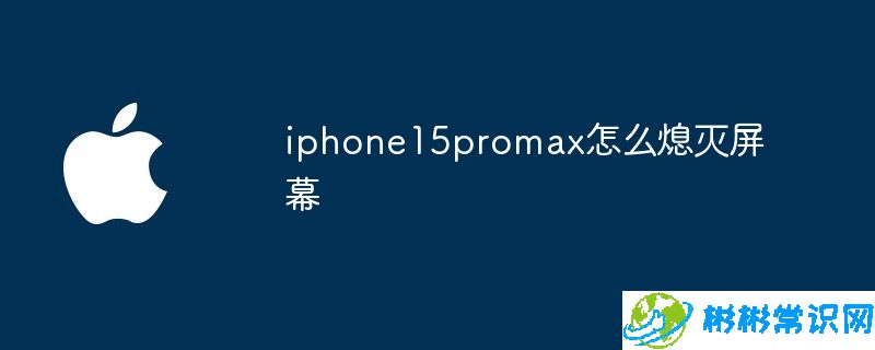 iphone15promax怎么熄灭屏幕