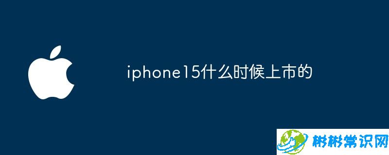 iphone15什么时候上市的