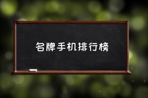 名牌手机排行榜,手机品牌前十名？