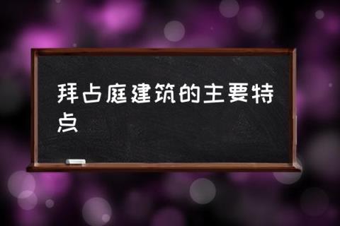 拜占庭建筑的主要特点,拜占庭建筑风格特征？