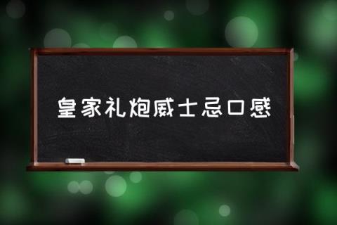 皇家礼炮威士忌口感,皇家礼炮是什么意思？