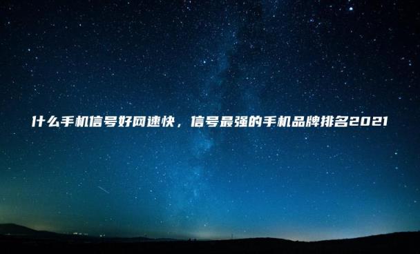 什么手机信号好网速快(信号最强的手机品牌排名2021)