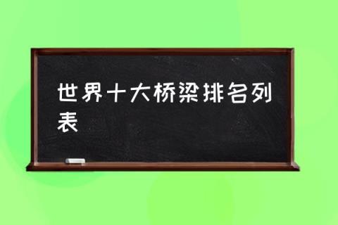 世界十大桥梁排名列表,世界最高高架桥排名？