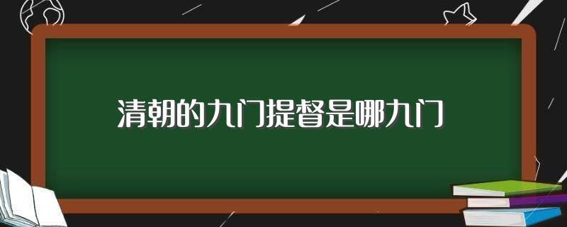 清朝的九门提督是哪九门(九门提督介绍)