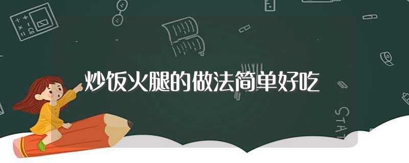 炒饭火腿的做法简单好吃(火腿炒饭的烹饪方法)