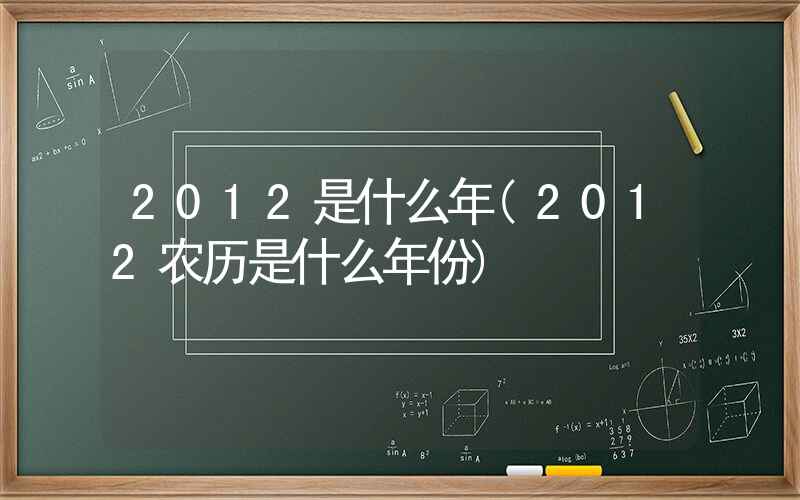 2012是什么年(2012农历是什么年份)