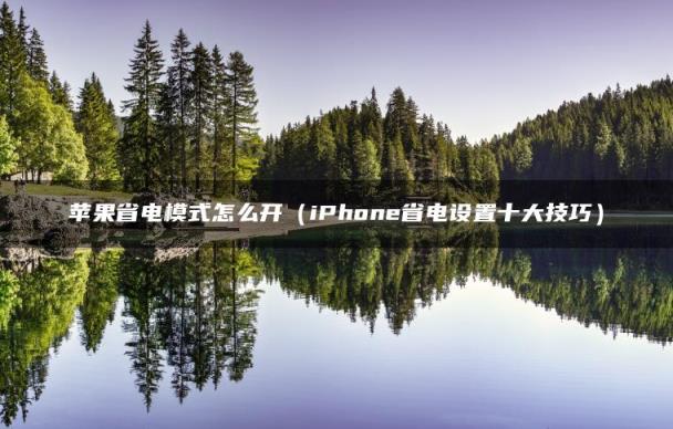 苹果省电模式怎么开（iPhone省电设置十大技巧）