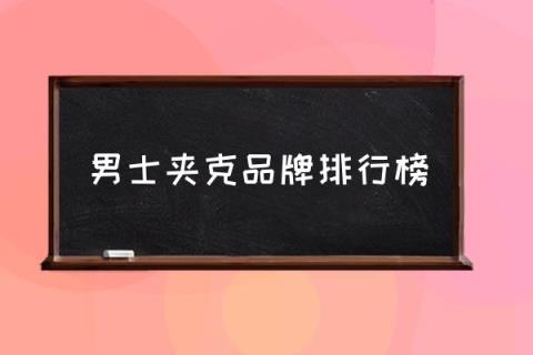 男士夹克品牌排行榜,夹克什么牌子好啊？