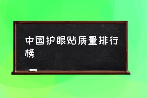 中国护眼贴质量排行榜,什么牌子的眼贴好？